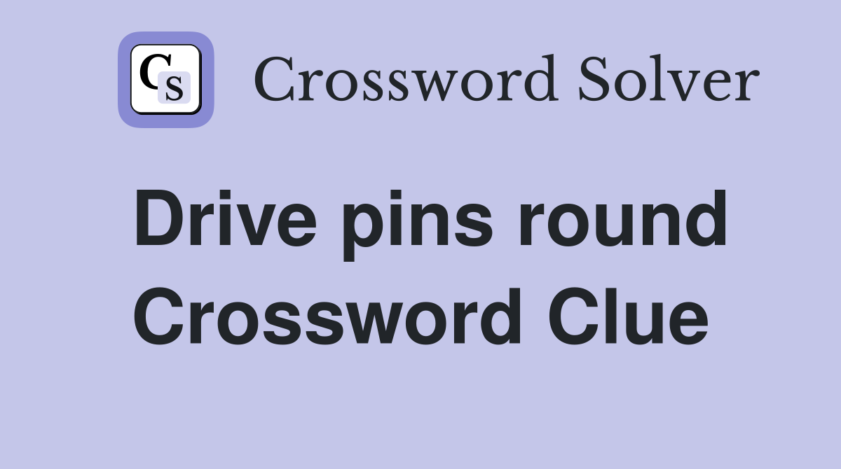 Drive pins round Crossword Clue