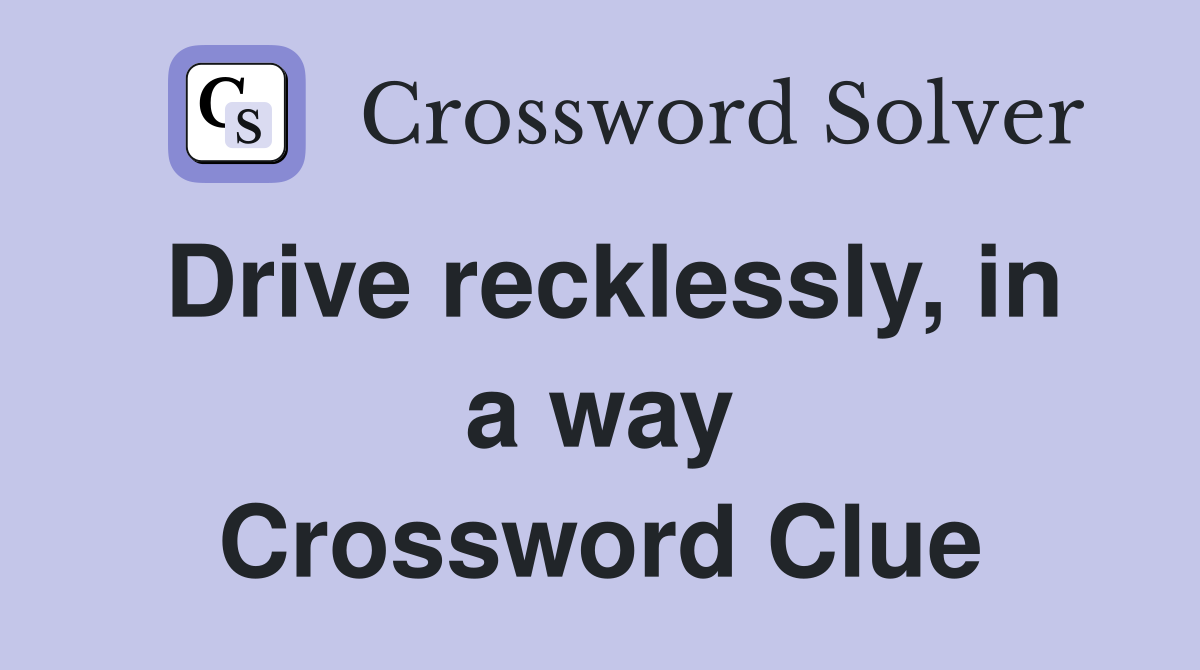 Drive recklessly, in a way Crossword Clue