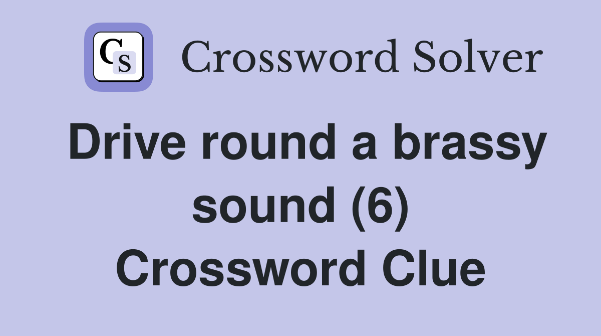 Drive round a brassy sound (6) Crossword Clue