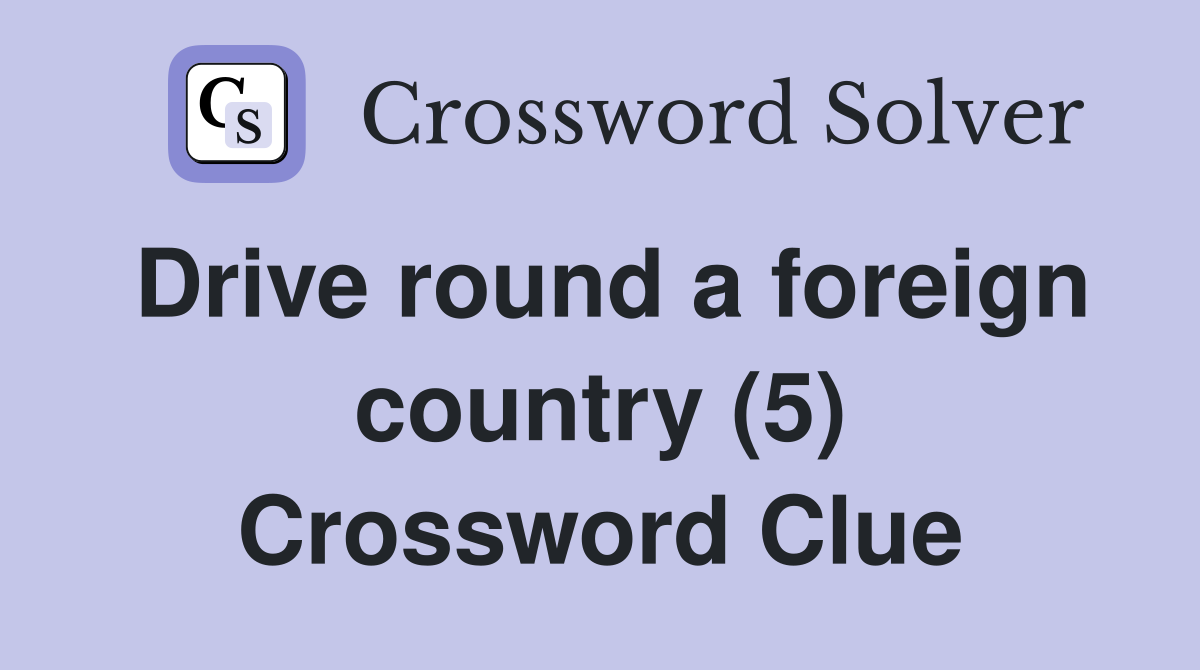 Drive round a foreign country (5) Crossword Clue
