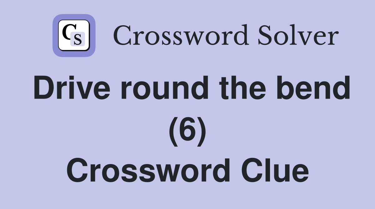 Drive round the bend (6) Crossword Clue