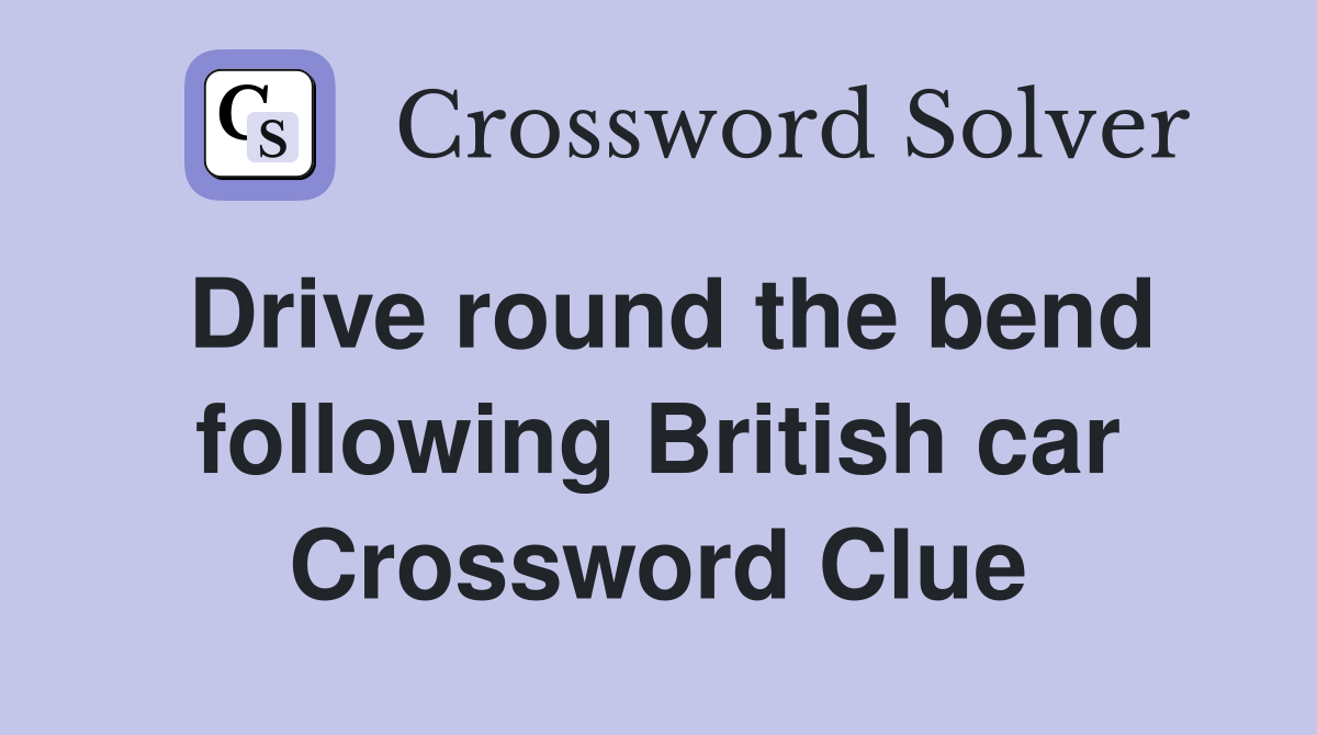 Drive round the bend following British car Crossword Clue