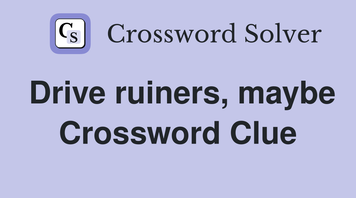Drive ruiners, maybe Crossword Clue