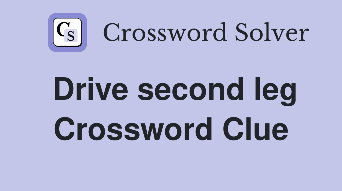 Drive second leg Crossword Clue