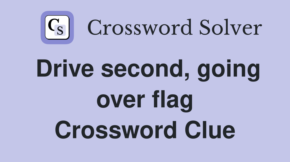 Drive second, going over flag Crossword Clue