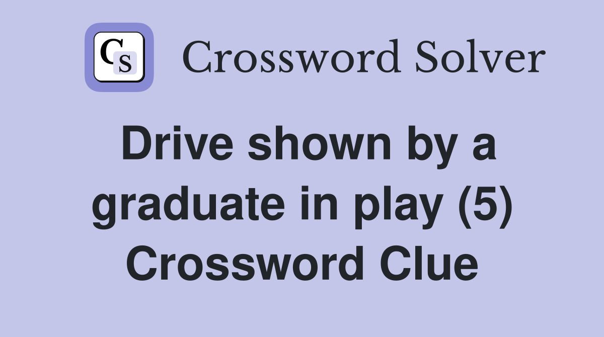 Drive shown by a graduate in play (5) Crossword Clue