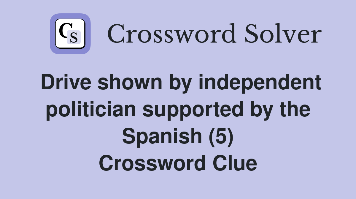 Drive shown by independent politician supported by the Spanish (5) Crossword Clue