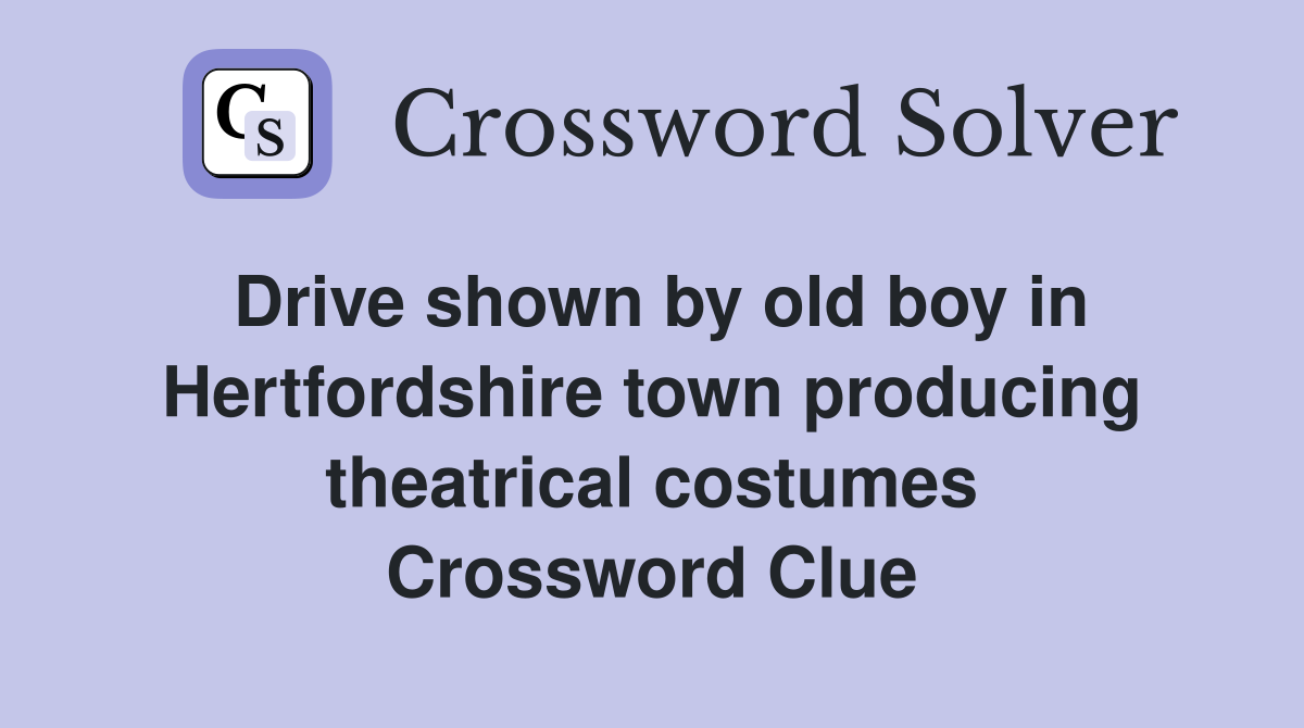 Drive shown by old boy in Hertfordshire town producing theatrical costumes Crossword Clue