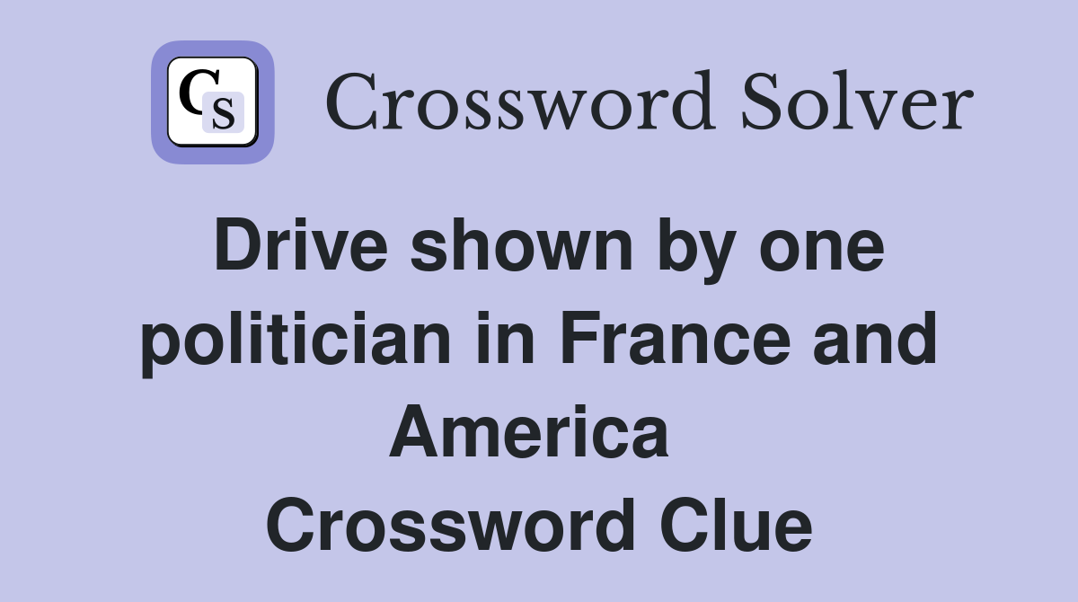Drive shown by one politician in France and America  Crossword Clue