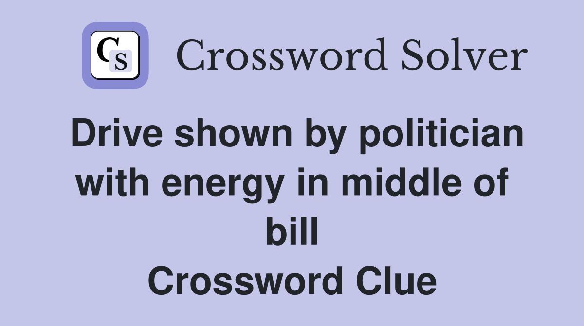 Drive shown by politician with energy in middle of bill Crossword Clue