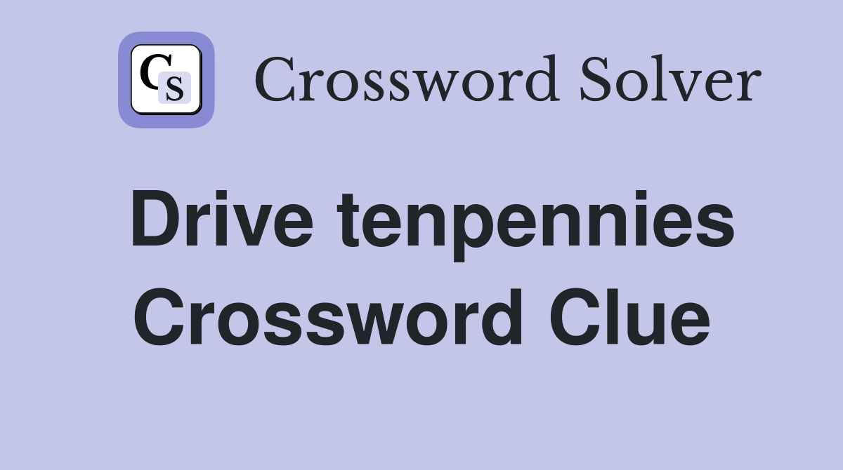 Drive tenpennies Crossword Clue