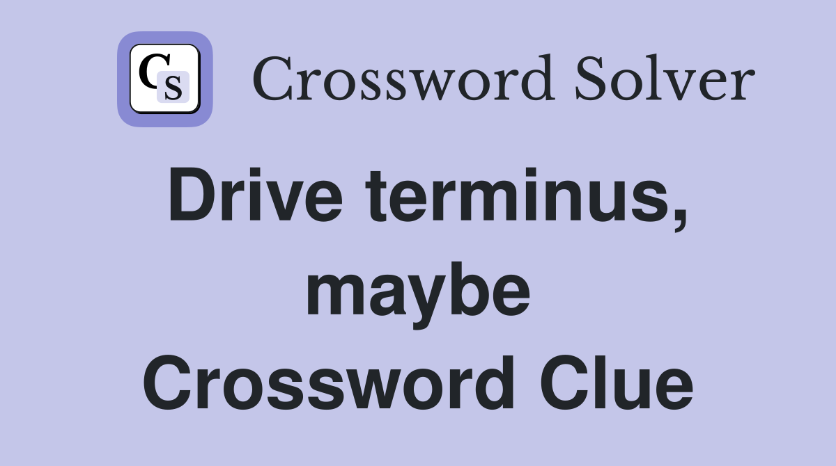 Drive terminus, maybe Crossword Clue