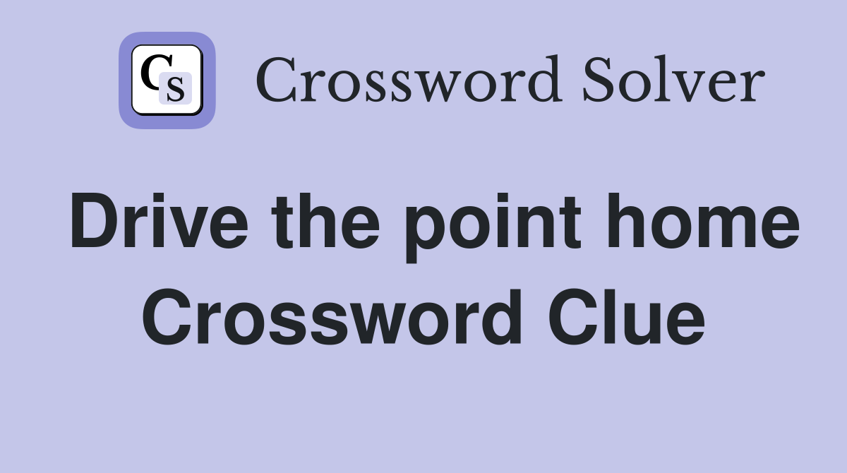 Drive the point home Crossword Clue