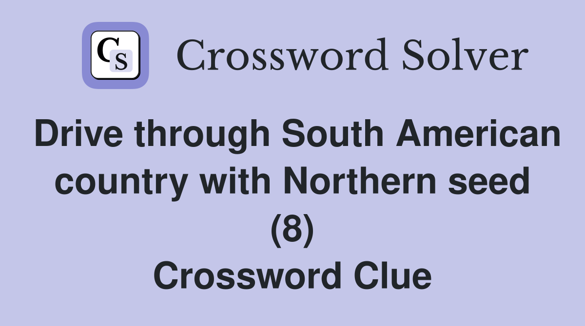 Drive through South American country with Northern seed (8) Crossword Clue