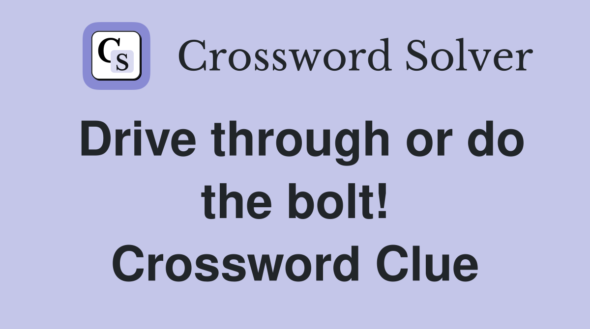 Drive through or do the bolt! Crossword Clue