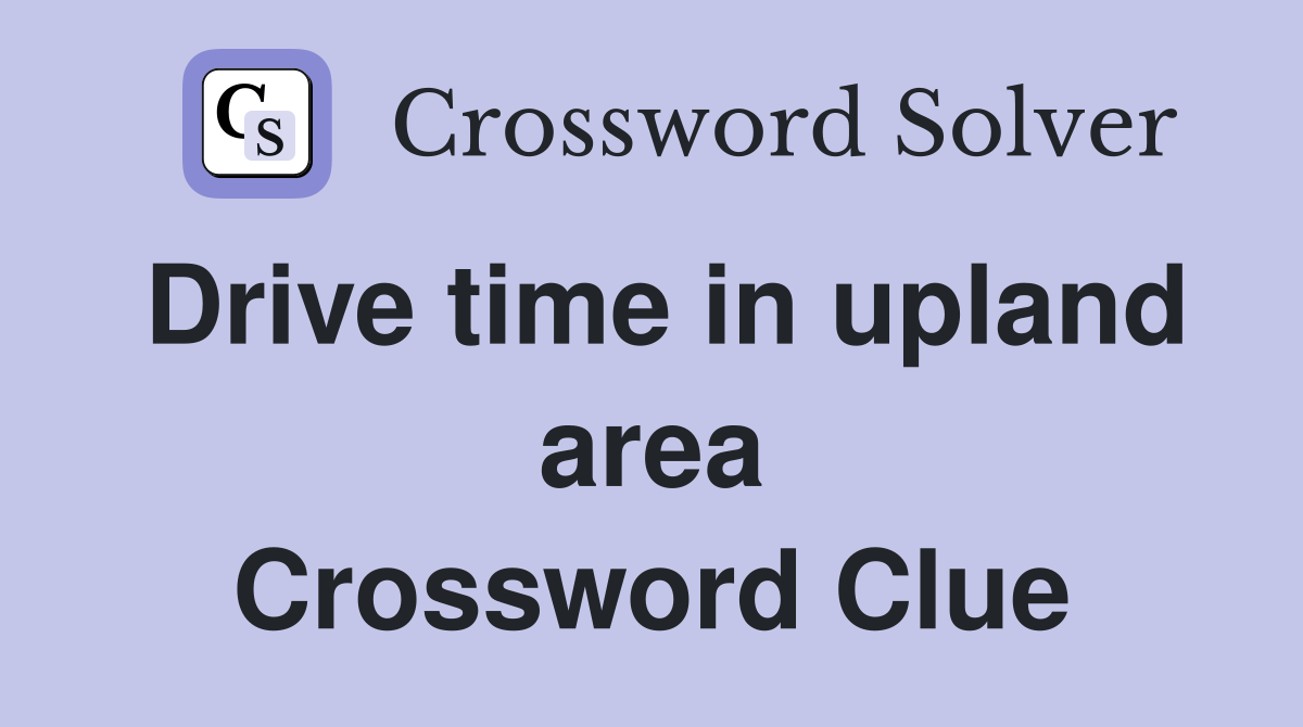 Drive time in upland area Crossword Clue