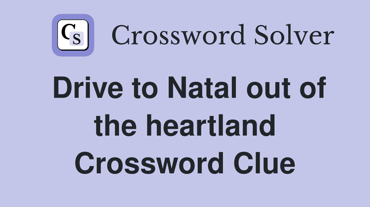 Drive to Natal out of the heartland Crossword Clue