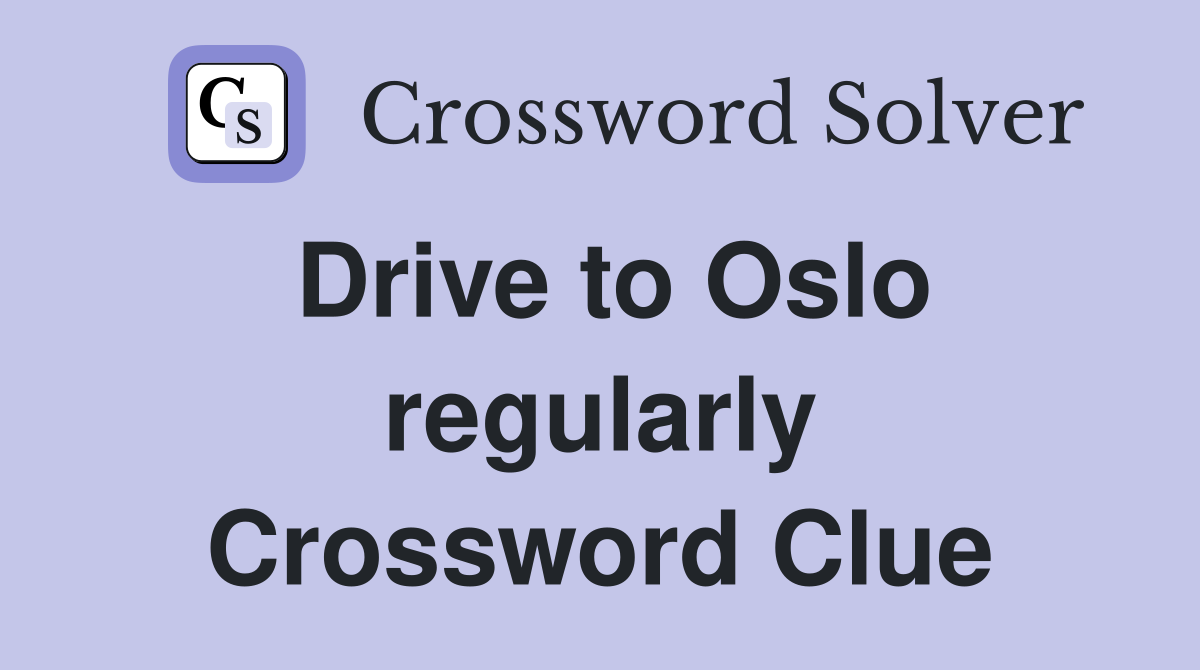 Drive to Oslo regularly Crossword Clue