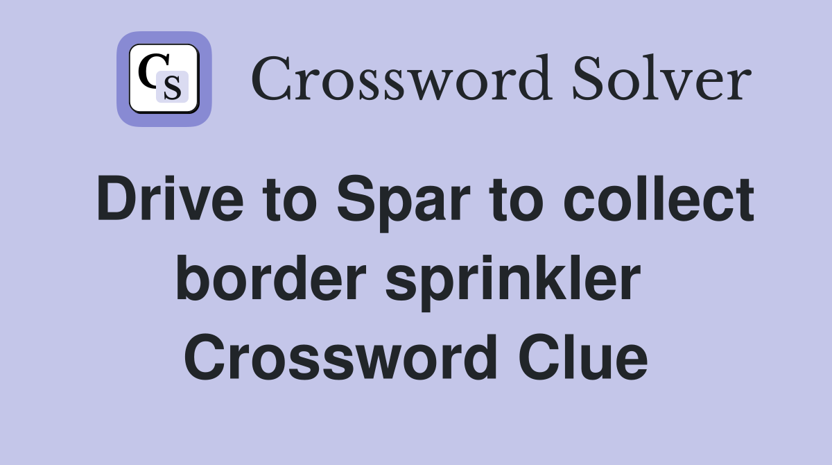 Drive to Spar to collect border sprinkler  Crossword Clue