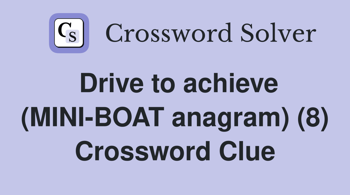 Drive to achieve (MINI-BOAT anagram) (8) Crossword Clue