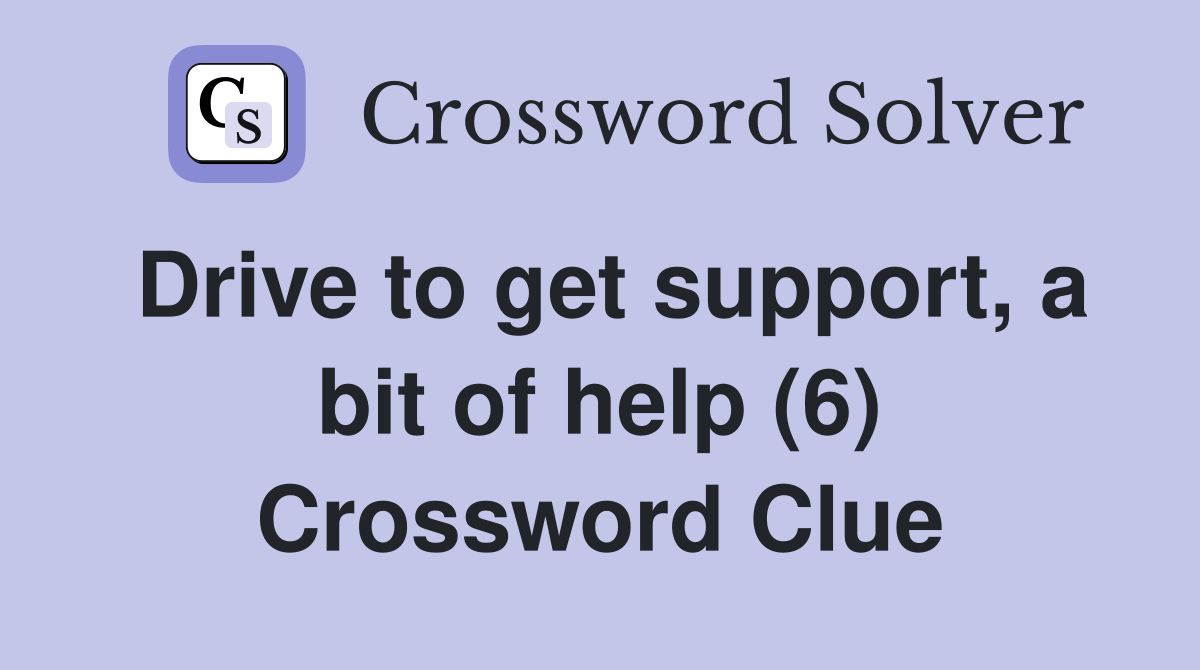 Drive to get support, a bit of help (6) Crossword Clue