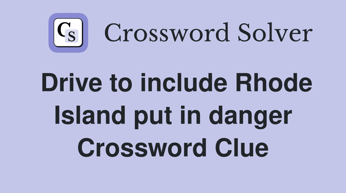 Drive to include Rhode Island put in danger Crossword Clue