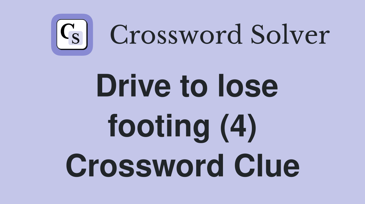 Drive to lose footing (4) Crossword Clue