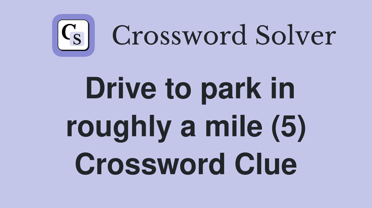 Drive to park in roughly a mile (5) Crossword Clue