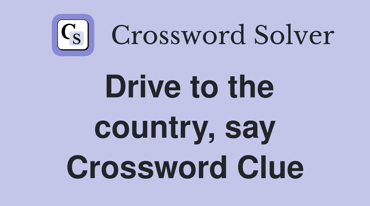 Drive to the country, say Crossword Clue