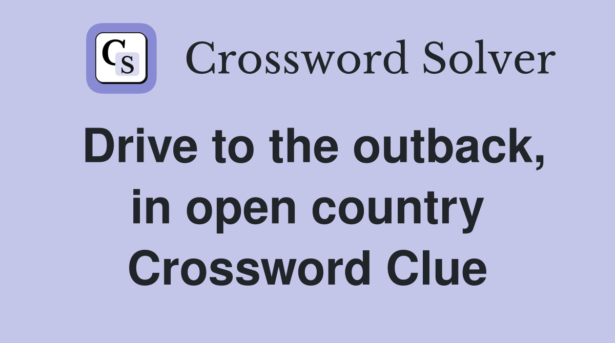 Drive to the outback, in open country Crossword Clue
