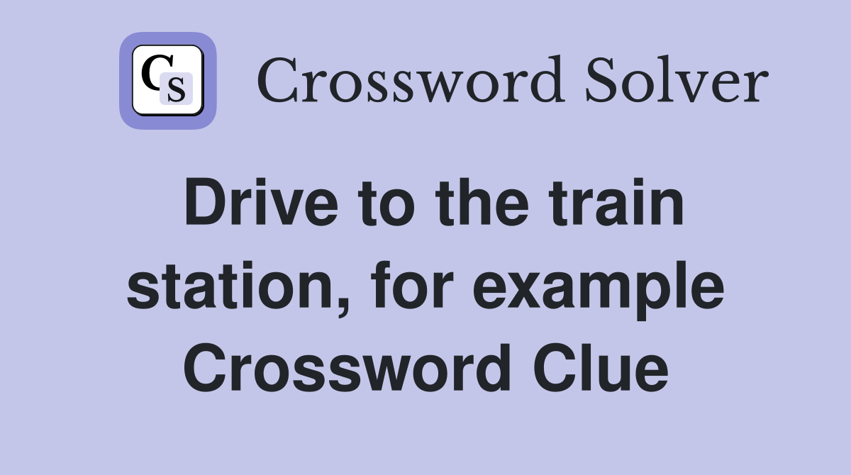 Drive to the train station, for example Crossword Clue
