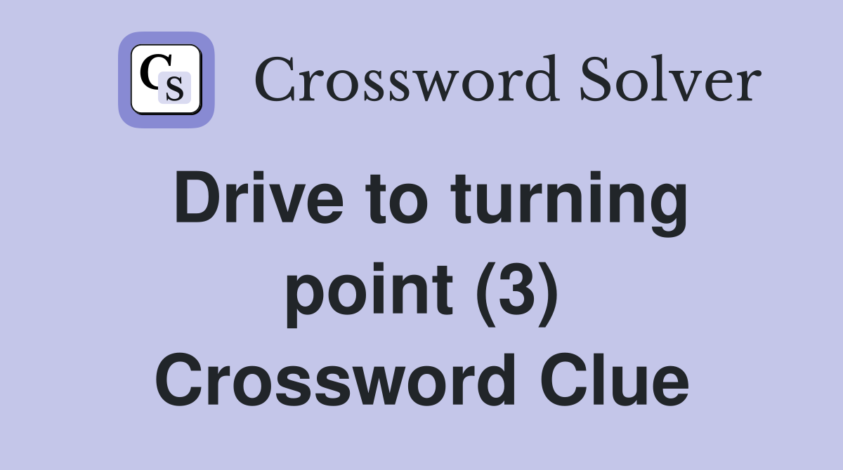 Drive to turning point (3) Crossword Clue