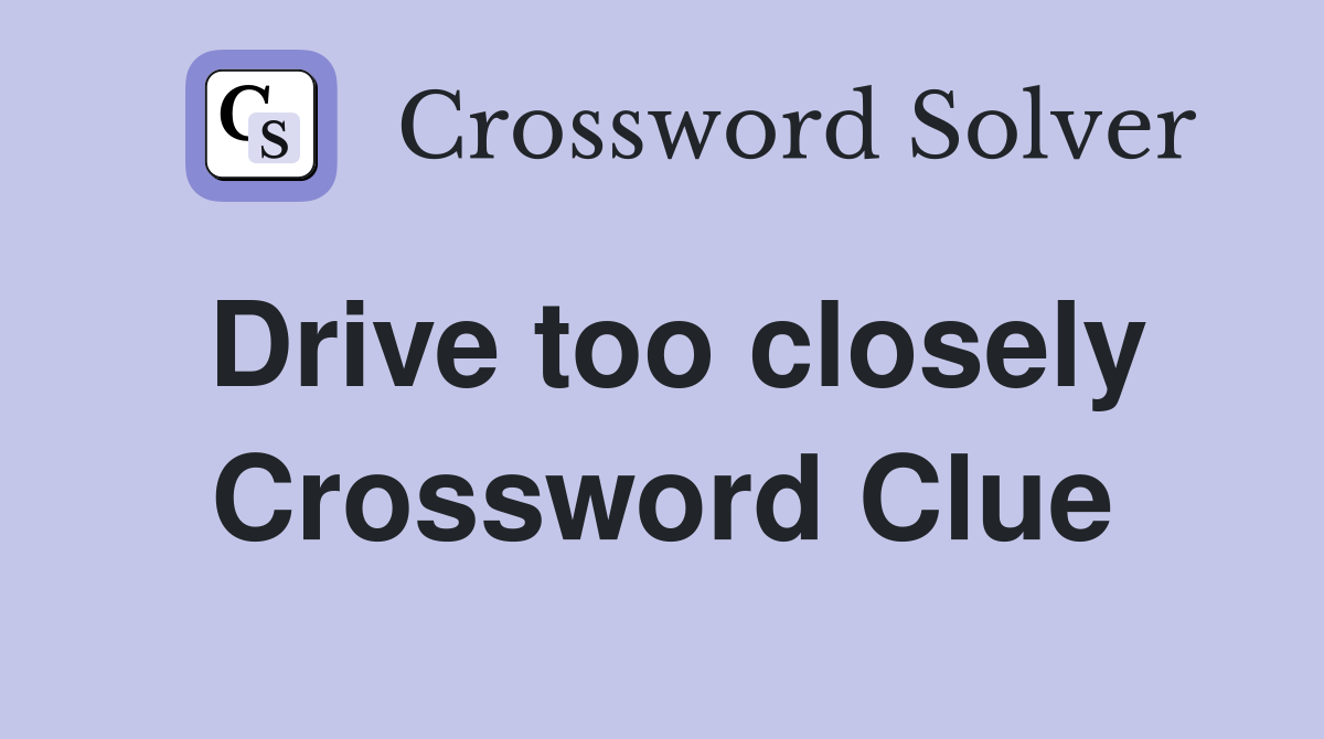 Drive too closely Crossword Clue
