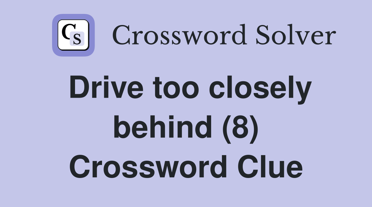 Drive too closely behind (8) Crossword Clue