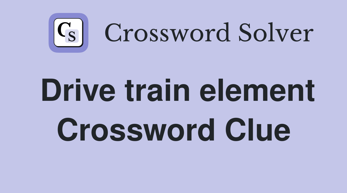 Drive train element Crossword Clue