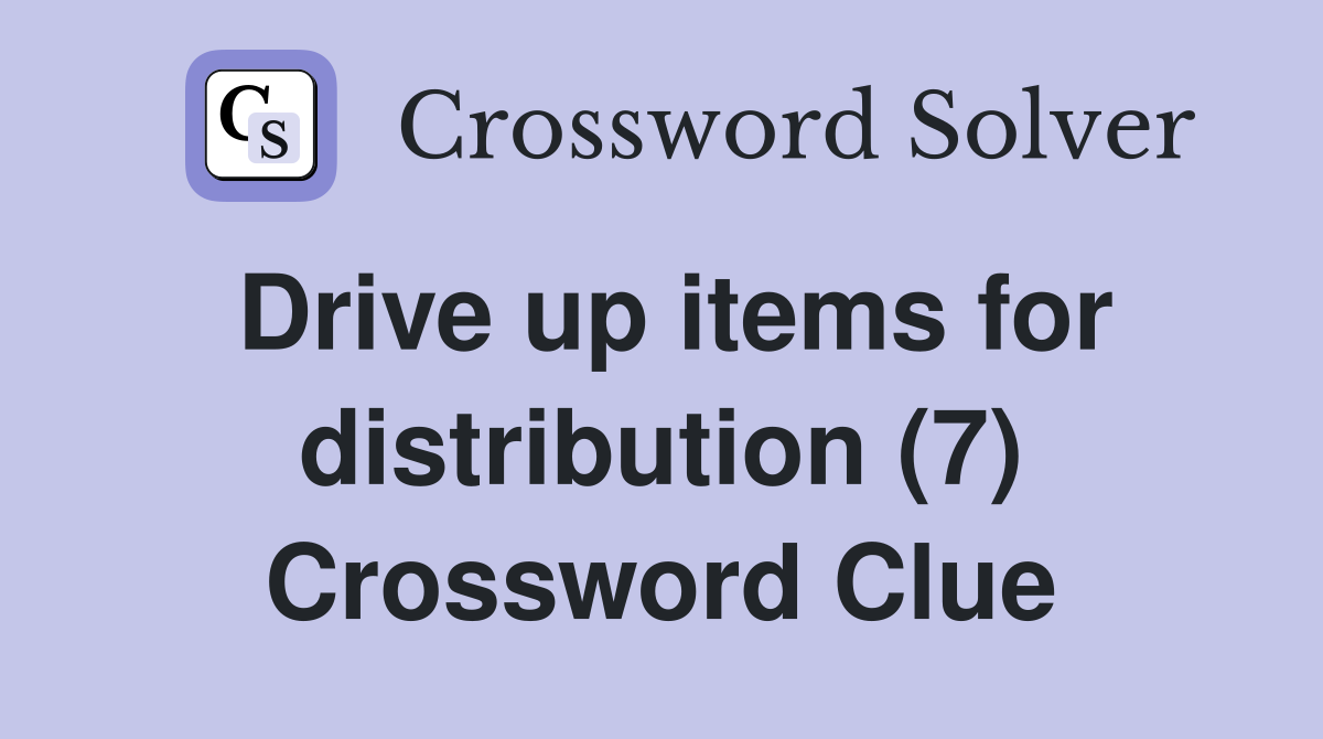 Drive up items for distribution (7) Crossword Clue