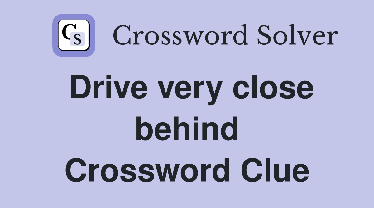 Drive very close behind Crossword Clue