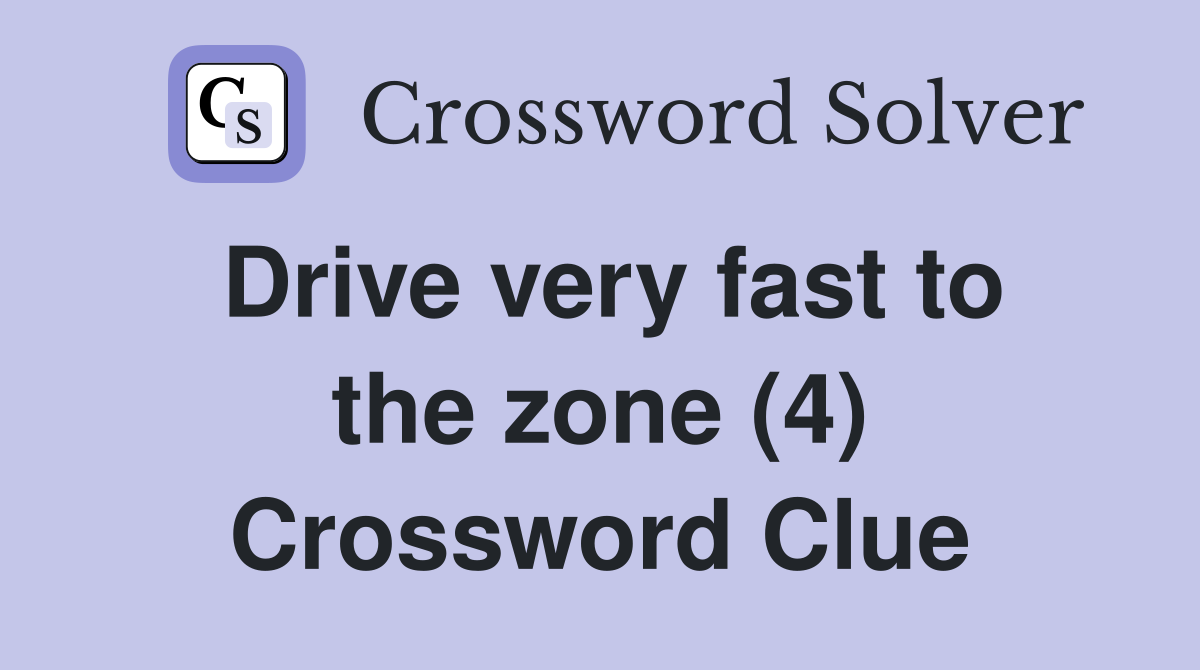 Drive very fast to the zone (4) Crossword Clue