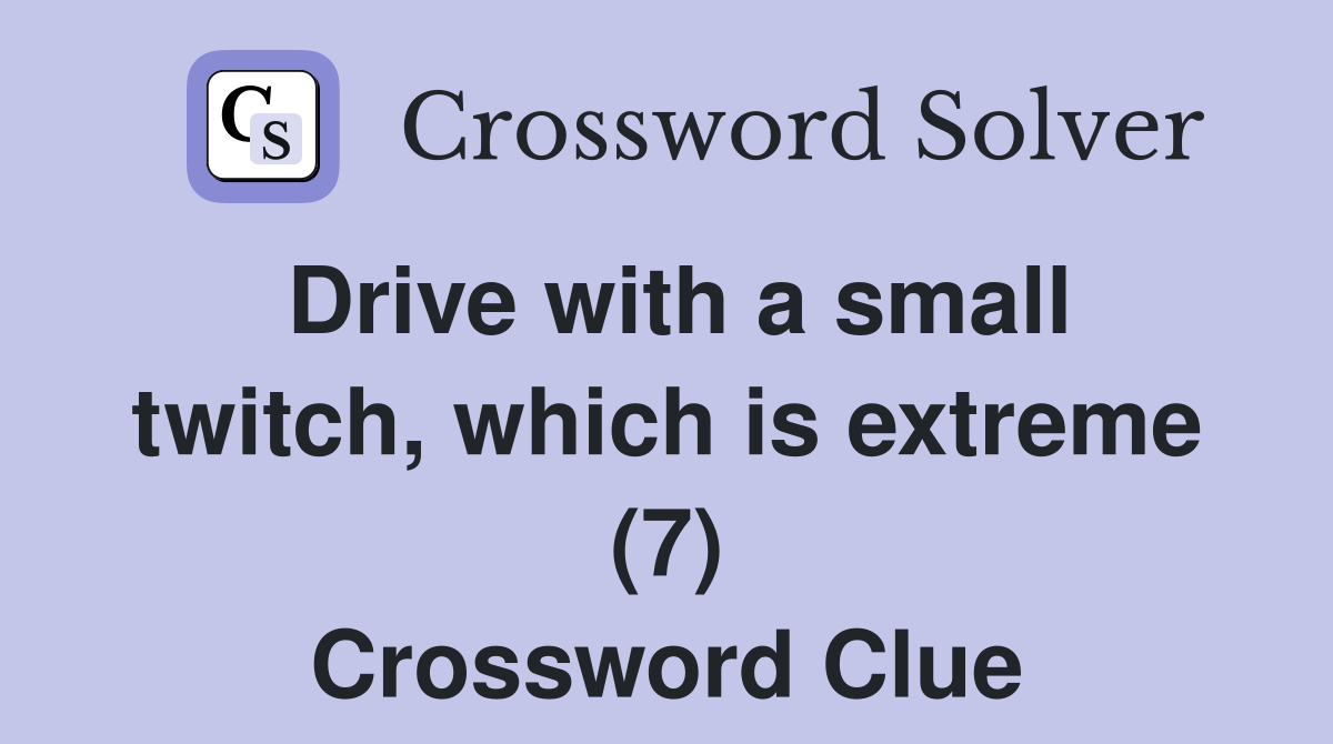 Drive with a small twitch, which is extreme (7) Crossword Clue