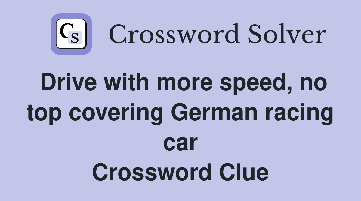 Drive with more speed, no top covering German racing car Crossword Clue