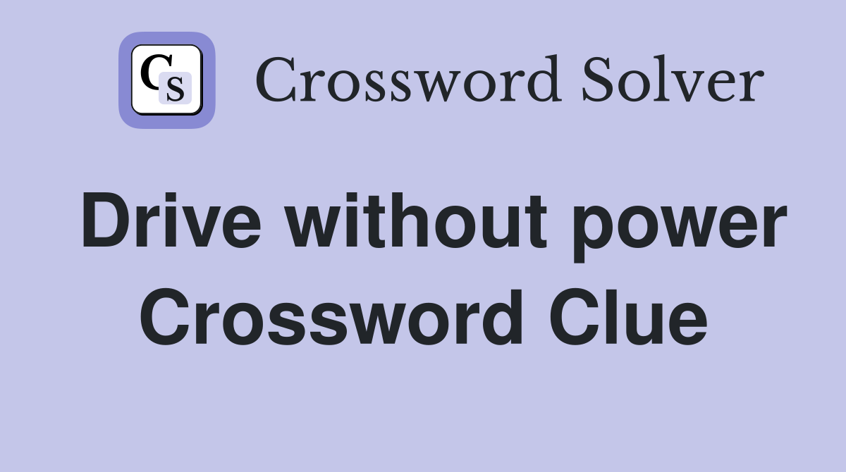 Drive without power Crossword Clue