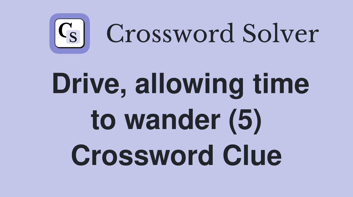 Drive allowing time to wander (5) Crossword Clue Answers Crossword