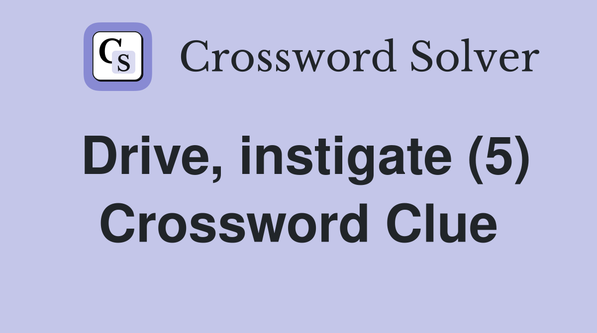 Drive instigate (5) Crossword Clue Answers Crossword Solver