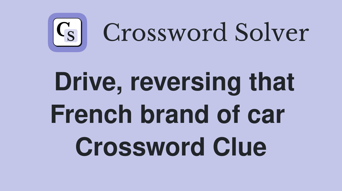 Drive, reversing that French brand of car  Crossword Clue
