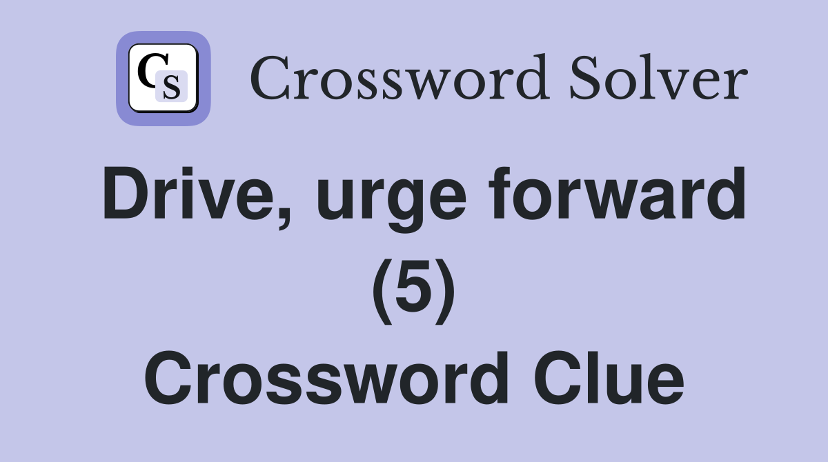 Drive, urge forward (5) Crossword Clue