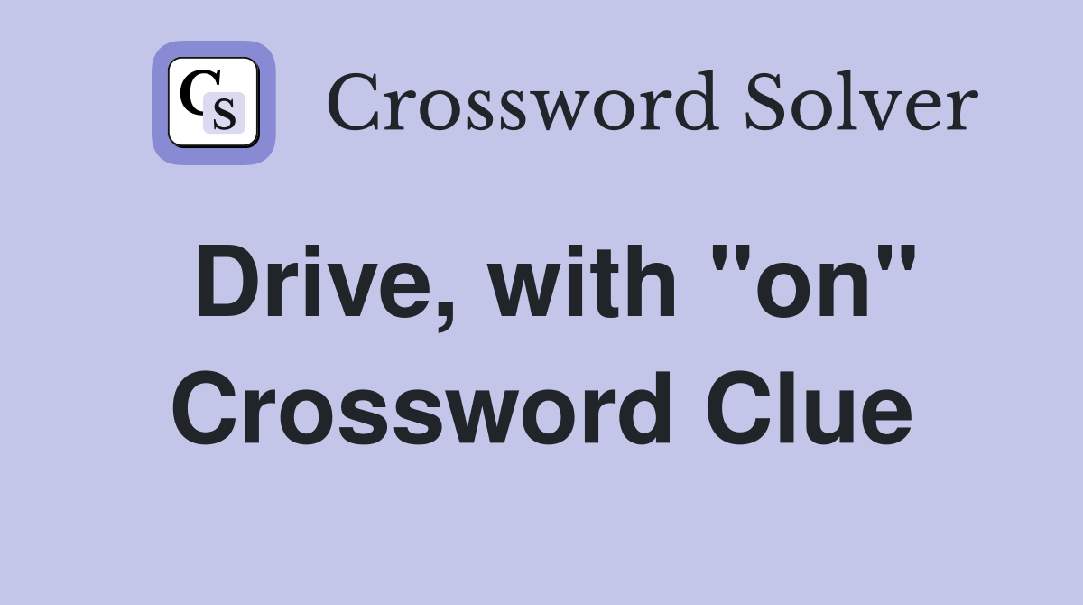 Drive, with "on" Crossword Clue