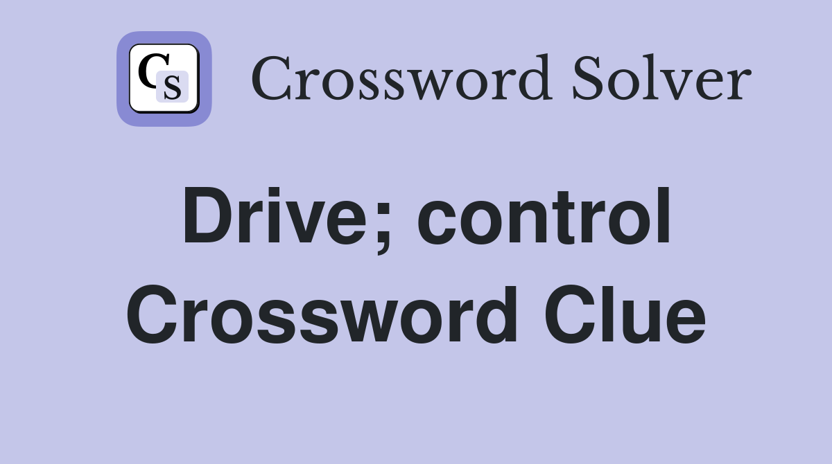 Drive; control Crossword Clue