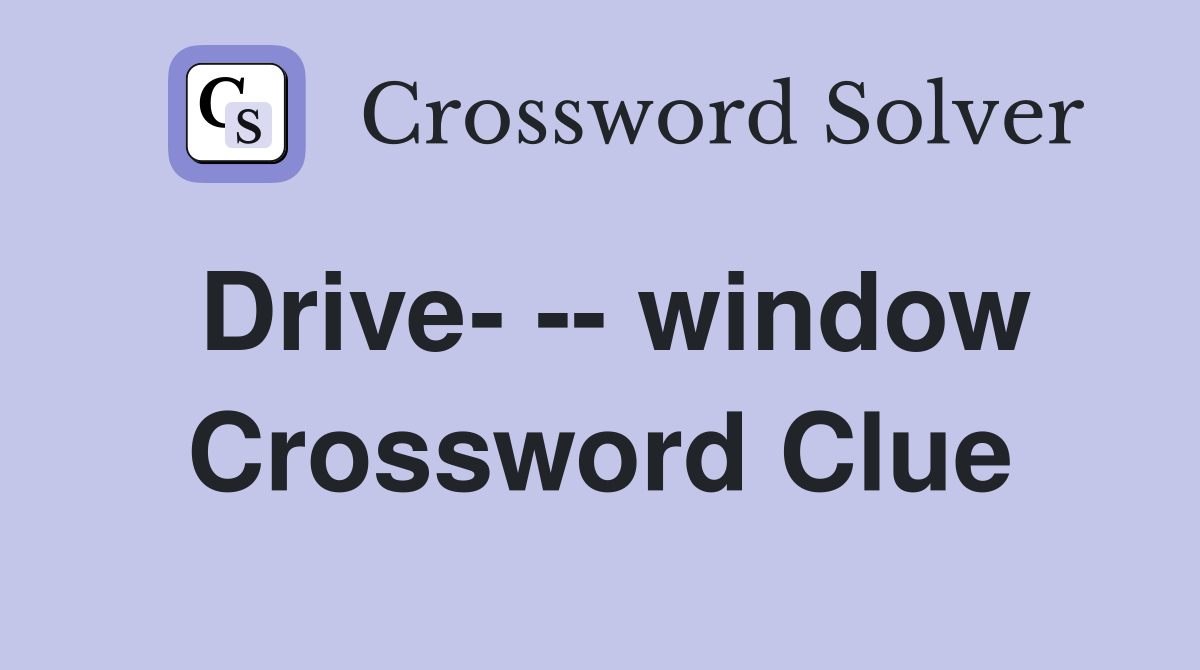 Drive- -- window Crossword Clue
