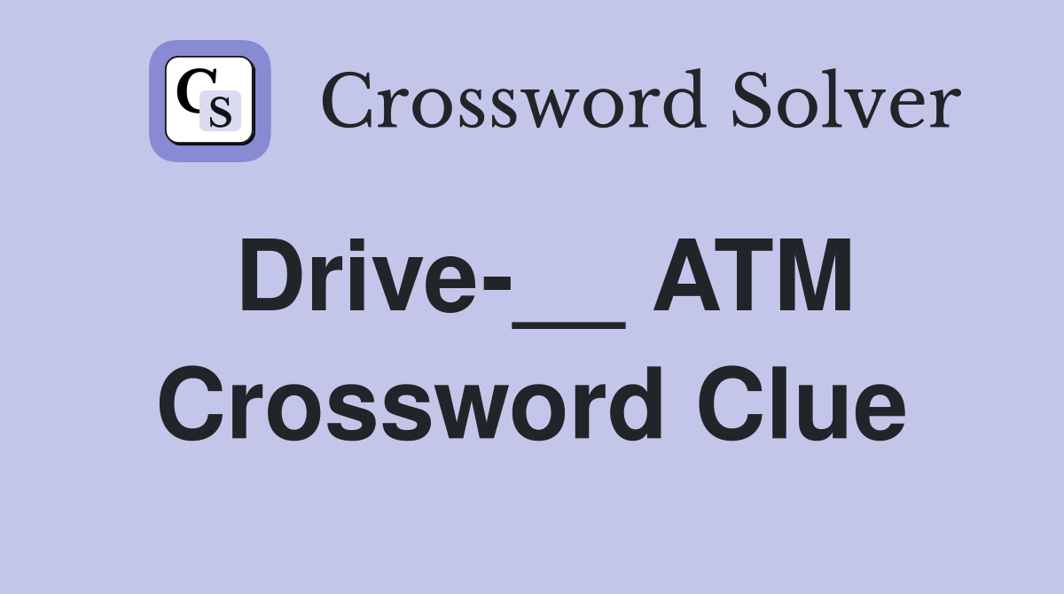 Drive-__ ATM Crossword Clue