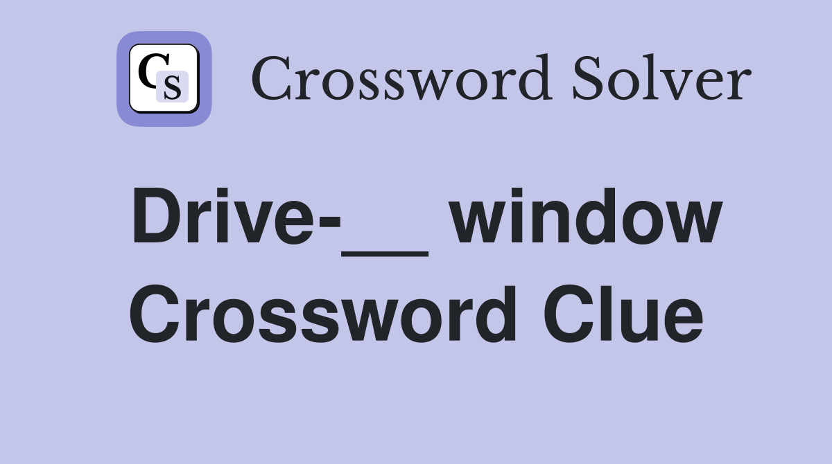 Drive-__ window Crossword Clue